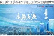 华安证券：A股将迎来积极变化 建议积极寻找结构
机会