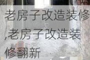 老房子改造装修,老房子改造装修翻新