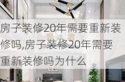 房子装修20年需要重新装修吗,房子装修20年需要重新装修吗为什么