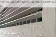 空调出风口滴水是什么问题,空调出风口滴水是什么问题?