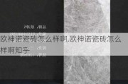 欧神诺瓷砖怎么样啊,欧神诺瓷砖怎么样啊知乎