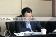 渝三峡A：董事长张伟林辞职