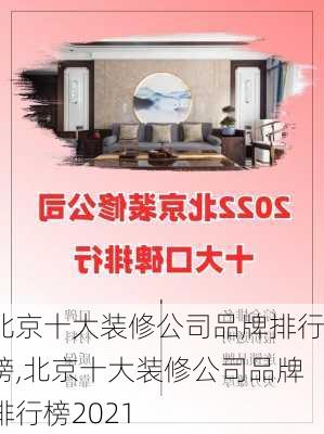 北京十大装修公司品牌排行榜,北京十大装修公司品牌排行榜2021