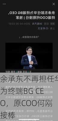 余承东不再担任华为终端BG CEO，原COO何刚接棒