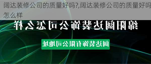 阔达装修公司的质量好吗?,阔达装修公司的质量好吗怎么样