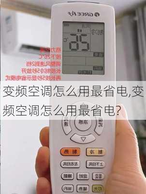 变频空调怎么用最省电,变频空调怎么用最省电?