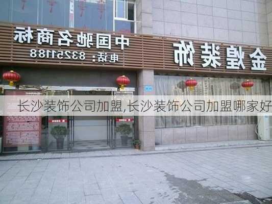 长沙装饰公司加盟,长沙装饰公司加盟哪家好