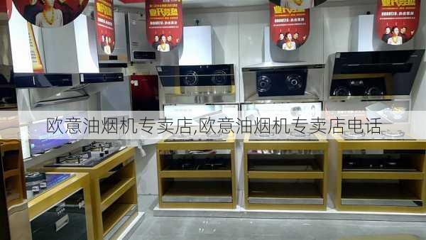 欧意油烟机专卖店,欧意油烟机专卖店电话