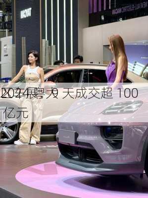 2024 粤大
区车展：9 天成交超 100 亿元