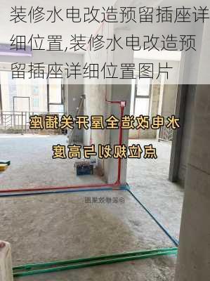 装修水电改造预留插座详细位置,装修水电改造预留插座详细位置图片