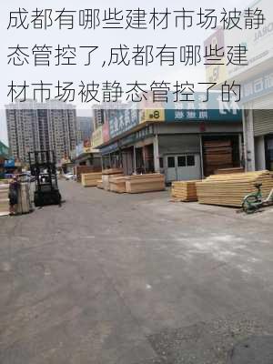 成都有哪些建材市场被静态管控了,成都有哪些建材市场被静态管控了的