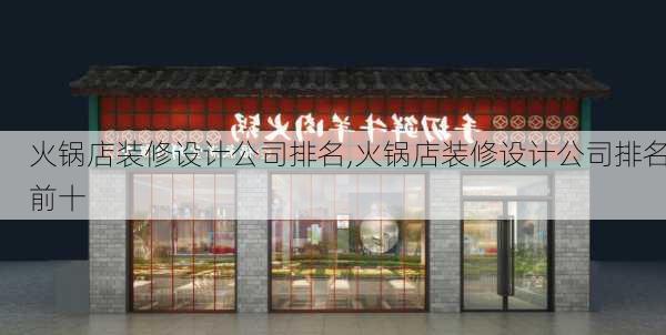 火锅店装修设计公司排名,火锅店装修设计公司排名前十