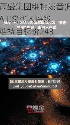 高盛集团维持波音(BA.US)买入评级，维持目标价243
