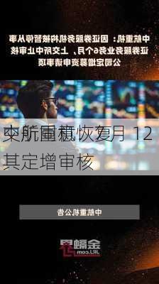 中航重机：7 月 12 
交所同意恢复其定增审核