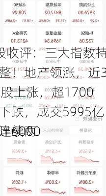 A股收评：三大指数持续调整！地产领涨，近3400股上涨，超1700股下跌，成交5995亿，连续两
不足6000亿