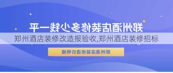 郑州酒店装修改造报验收,郑州酒店装修招标