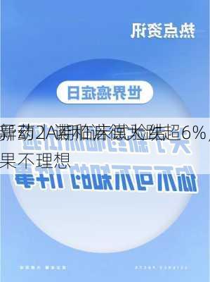 
异动丨诺和诺德大跌超6%，
新药2A期临床试验结果不理想