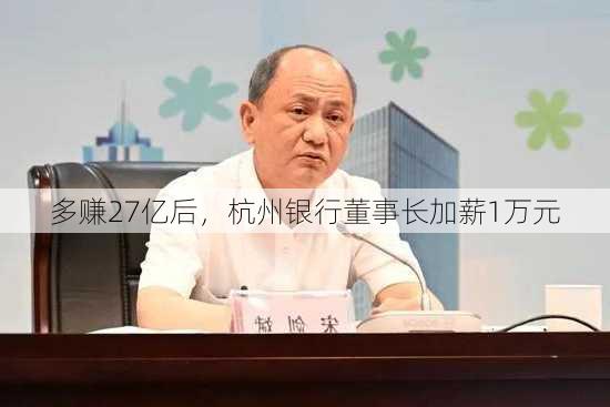 多赚27亿后，杭州银行董事长加薪1万元