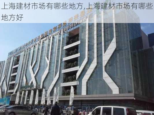 上海建材市场有哪些地方,上海建材市场有哪些地方好