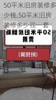 50平米旧房装修多少钱,50平米旧房装修多少钱一套