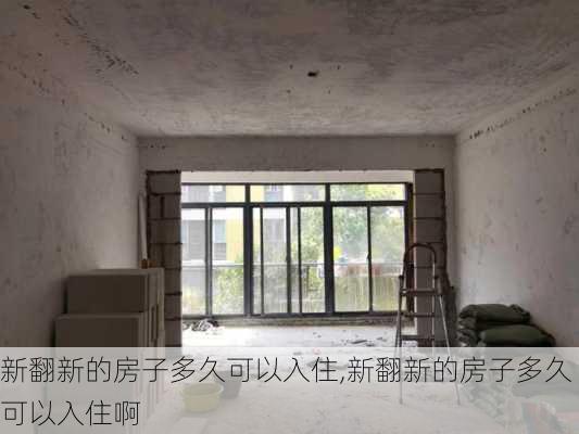 新翻新的房子多久可以入住,新翻新的房子多久可以入住啊